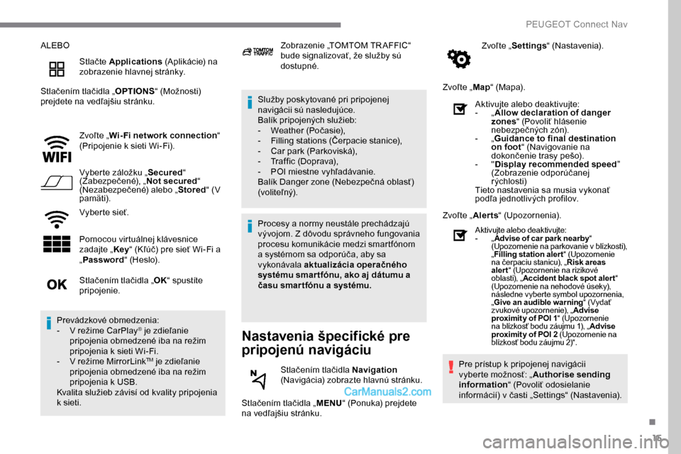 Peugeot Expert 2019 Užívateľská príručka (in Slovak) 15
ALEBOStlačte Applications (Aplikácie) na
zobrazenie hlavnej stránky.
Stlačením tlačidla „ OPTIONS“ (Možnosti)
prejdete na vedľajšiu stránku.
Zvoľte „Wi- Fi network connection Peugeot Expert 2019 Užívateľská príručka (in Slovak) 15
ALEBOStlačte Applications (Aplikácie) na
zobrazenie hlavnej stránky.
Stlačením tlačidla „ OPTIONS“ (Možnosti)
prejdete na vedľajšiu stránku.
Zvoľte „Wi- Fi network connection