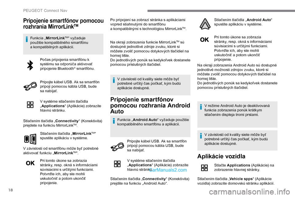 Peugeot Expert 2019 Užívateľská príručka (in Slovak) 18
Pripojenie smartfónov pomocou
rozhrania MirrorLinkTM
Funkcia „MirrorLinkTM“ vyžaduje
použitie kompatibilného smartfónu
a
kompatibilných aplikácií.
V systéme stlačením tlačidla Peugeot Expert 2019 Užívateľská príručka (in Slovak) 18
Pripojenie smartfónov pomocou
rozhrania MirrorLinkTM
Funkcia „MirrorLinkTM“ vyžaduje
použitie kompatibilného smartfónu
a
kompatibilných aplikácií.
V systéme stlačením tlačidla