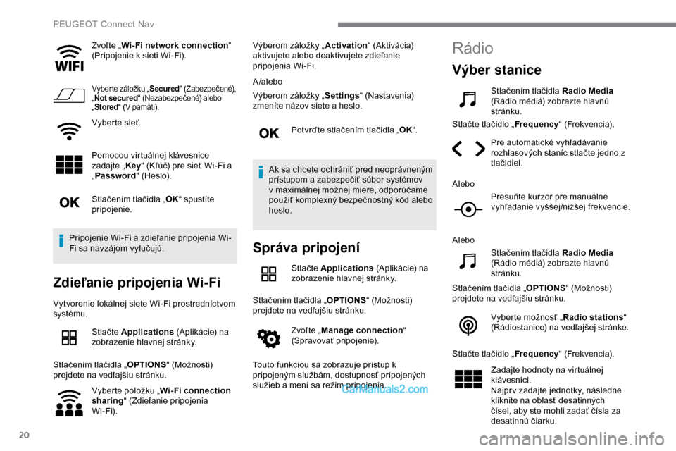Peugeot Expert 2019 Užívateľská príručka (in Slovak) 20
Zvoľte „Wi- Fi network connection “
(Pripojenie k sieti Wi-Fi).
Vyberte záložku „ Secured“ (Zabezpečené),
„ Not secured “ (Nezabezpečené) alebo
„ Stored “ (V pamäti).
V Peugeot Expert 2019 Užívateľská príručka (in Slovak) 20
Zvoľte „Wi- Fi network connection “
(Pripojenie k sieti Wi-Fi).
Vyberte záložku „ Secured“ (Zabezpečené),
„ Not secured “ (Nezabezpečené) alebo
„ Stored “ (V pamäti).
V