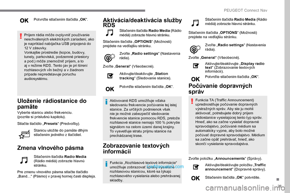 Peugeot Expert 2019 Užívateľská príručka (in Slovak) 21
Potvrďte stlačením tlačidla „OK“.
Príjem rádia môže ovplyvniť používanie
neschválených elektrických zariadení, ako
je napríklad nabíjačka USB pripojená do
12
V zásuvky. Peugeot Expert 2019 Užívateľská príručka (in Slovak) 21
Potvrďte stlačením tlačidla „OK“.
Príjem rádia môže ovplyvniť používanie
neschválených elektrických zariadení, ako
je napríklad nabíjačka USB pripojená do
12
V zásuvky.