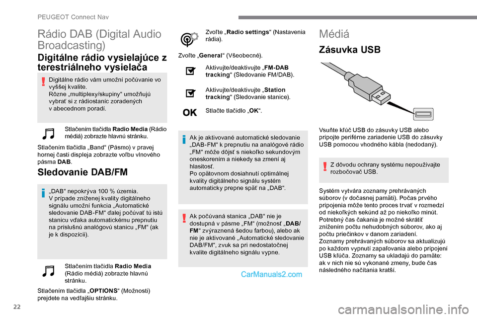 Peugeot Expert 2019 Užívateľská príručka (in Slovak) 22
Rádio DAB (Digital Audio
Broadcasting)
Digitálne rádio vysielajúce z
terestriálneho vysielača
Digitálne rádio vám umožní počúvanie vo
vyššej kvalite.
Rôzne „multiplexy/skupiny Peugeot Expert 2019 Užívateľská príručka (in Slovak) 22
Rádio DAB (Digital Audio
Broadcasting)
Digitálne rádio vysielajúce z
terestriálneho vysielača
Digitálne rádio vám umožní počúvanie vo
vyššej kvalite.
Rôzne „multiplexy/skupiny