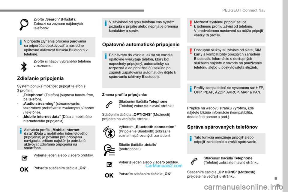 Peugeot Expert 2019 Užívateľská príručka (in Slovak) 25
Zvoľte „Search“ (Hľadať).
Zobrazí sa zoznam nájdených
telefónov.
V
prípade zlyhania procesu párovania
sa odporúča deaktivovať a
následne
opätovne aktivovať funkciu Bluetoo Peugeot Expert 2019 Užívateľská príručka (in Slovak) 25
Zvoľte „Search“ (Hľadať).
Zobrazí sa zoznam nájdených
telefónov.
V
prípade zlyhania procesu párovania
sa odporúča deaktivovať a
následne
opätovne aktivovať funkciu Bluetoo