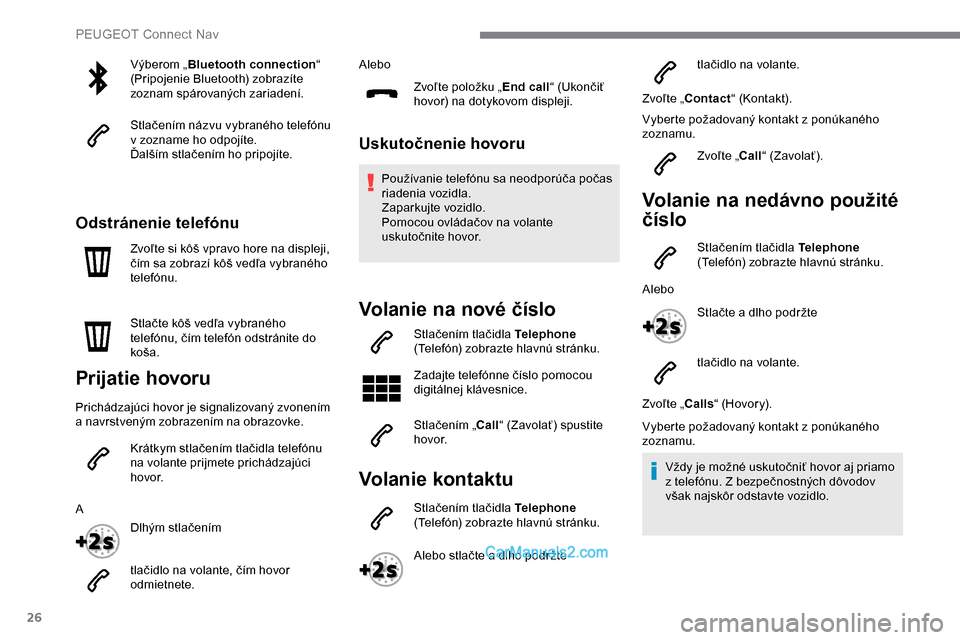 Peugeot Expert 2019 Užívateľská príručka (in Slovak) 26
Výberom „Bluetooth connection “
(Pripojenie Bluetooth) zobrazíte
zoznam spárovaných zariadení.
Stlačením názvu vybraného telefónu
v zozname ho odpojíte.
Ďalším stlačením ho p Peugeot Expert 2019 Užívateľská príručka (in Slovak) 26
Výberom „Bluetooth connection “
(Pripojenie Bluetooth) zobrazíte
zoznam spárovaných zariadení.
Stlačením názvu vybraného telefónu
v zozname ho odpojíte.
Ďalším stlačením ho p