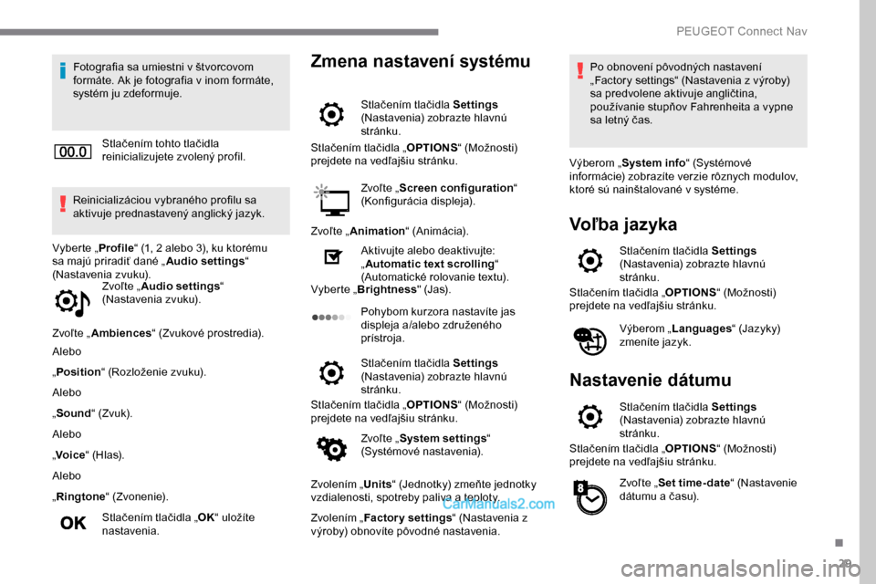 Peugeot Expert 2019 Užívateľská príručka (in Slovak) 29
Fotografia sa umiestni v štvorcovom
formáte. Ak je fotografia v inom formáte,
systém ju zdeformuje.Stlačením tohto tlačidla
reinicializujete zvolený profil.
Reinicializáciou vybraného Peugeot Expert 2019 Užívateľská príručka (in Slovak) 29
Fotografia sa umiestni v štvorcovom
formáte. Ak je fotografia v inom formáte,
systém ju zdeformuje.Stlačením tohto tlačidla
reinicializujete zvolený profil.
Reinicializáciou vybraného