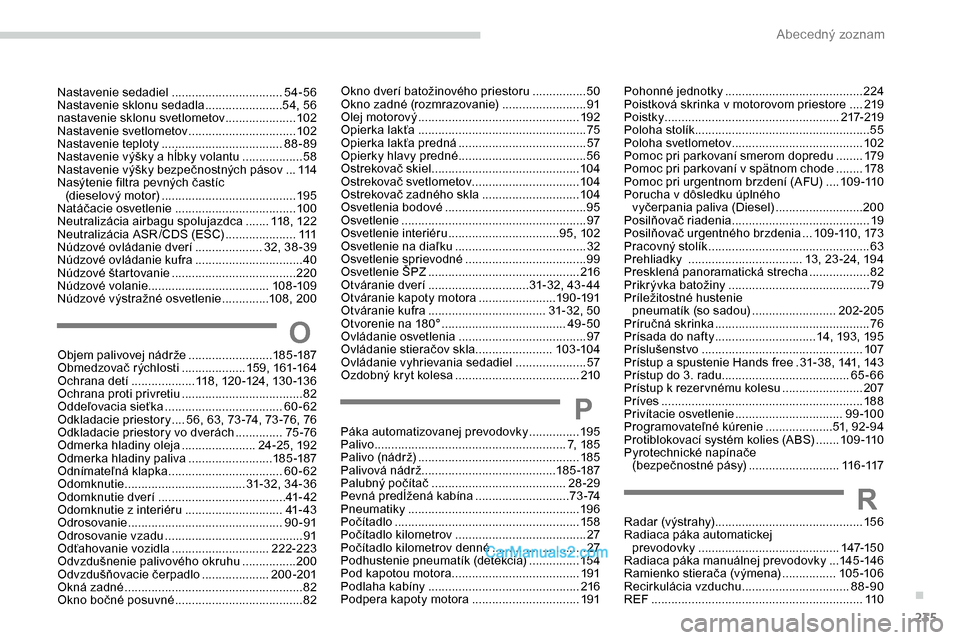 Peugeot Expert 2019 Užívateľská príručka (in Slovak) 235
Okno dverí batožinového priestoru ................50
O kno zadné (rozmrazovanie) .........................91
Olej motorový
................................................ 192
Opierka lak Peugeot Expert 2019 Užívateľská príručka (in Slovak) 235
Okno dverí batožinového priestoru ................50
O kno zadné (rozmrazovanie) .........................91
Olej motorový
................................................ 192
Opierka lak