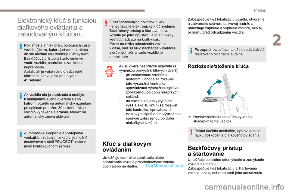 Peugeot Expert 2019 Užívateľská príručka (in Slovak) 31
Elektronický kľúč s funkciou
diaľkového ovládania a
zabudovaným kľúčom,
Pokiaľ ostala niektorá z otváracích častí
vozidla (dvere, kufor...) otvorená, alebo
ak ste nechali elek Peugeot Expert 2019 Užívateľská príručka (in Slovak) 31
Elektronický kľúč s funkciou
diaľkového ovládania a
zabudovaným kľúčom,
Pokiaľ ostala niektorá z otváracích častí
vozidla (dvere, kufor...) otvorená, alebo
ak ste nechali elek