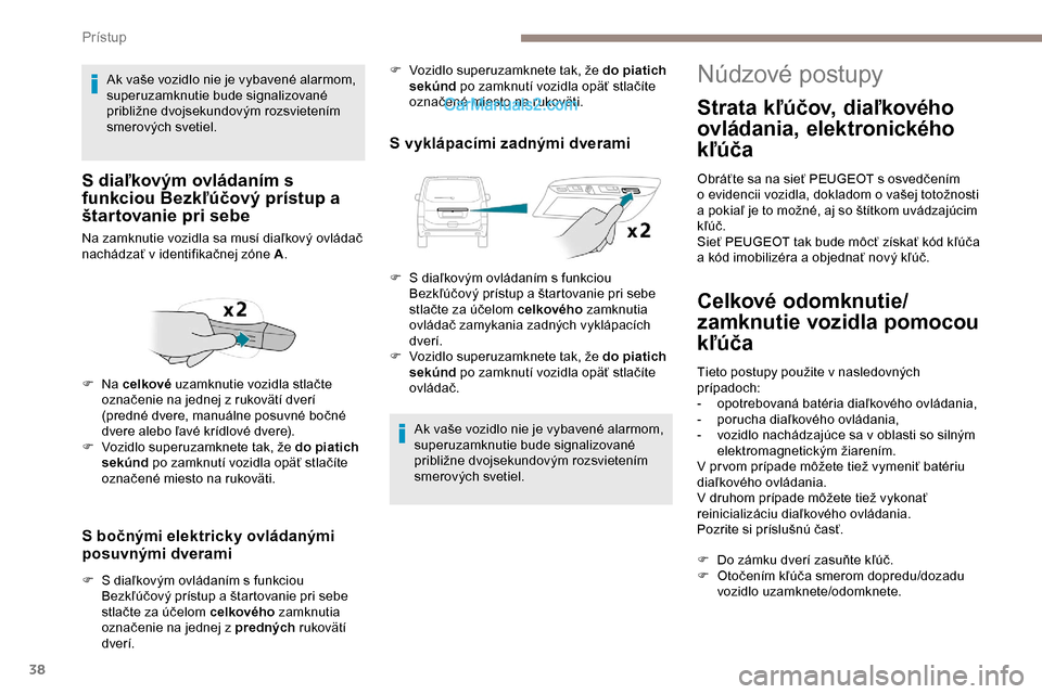 Peugeot Expert 2019 Užívateľská príručka (in Slovak) 38
S bočnými elektricky ovládanými
posuvnými dverami
F S diaľkovým ovládaním s funkciou
Bezkľúčový prístup a štartovanie pri sebe
stlačte za účelom celkového zamknutia
ozn Peugeot Expert 2019 Užívateľská príručka (in Slovak) 38
S bočnými elektricky ovládanými
posuvnými dverami
F S diaľkovým ovládaním s funkciou
Bezkľúčový prístup a štartovanie pri sebe
stlačte za účelom celkového zamknutia
ozn