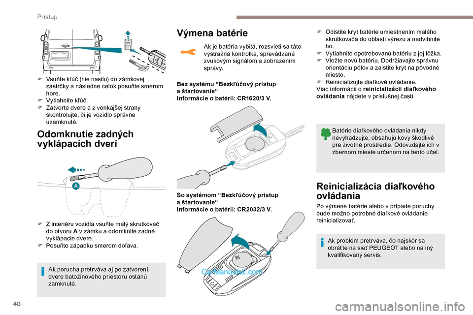 Peugeot Expert 2019 Užívateľská príručka (in Slovak) 40
Odomknutie zadných
vyklápacích dverí
F Vsuňte kľúč (nie nasilu) do zámkovej zástrčky a následne celok posuňte smerom
hore.
F
Vy
tiahnite kľúč.
F
Z
atvorte dvere a z vonkajš Peugeot Expert 2019 Užívateľská príručka (in Slovak) 40
Odomknutie zadných
vyklápacích dverí
F Vsuňte kľúč (nie nasilu) do zámkovej zástrčky a následne celok posuňte smerom
hore.
F
Vy
tiahnite kľúč.
F
Z
atvorte dvere a z vonkajš