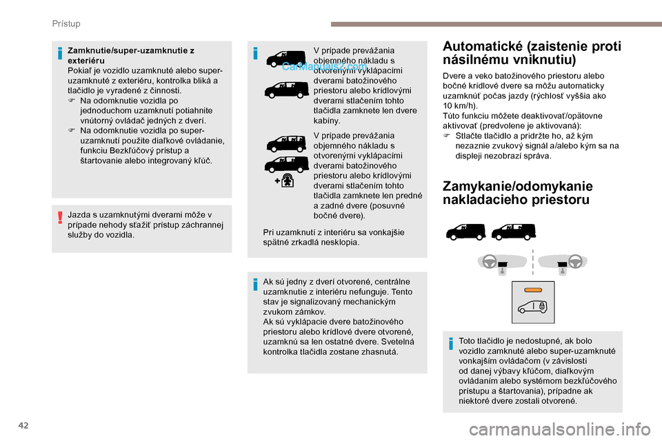 Peugeot Expert 2019 Užívateľská príručka (in Slovak) 42
Zamykanie/odomykanie
nakladacieho priestoru
Toto tlačidlo je nedostupné, ak bolo
vozidlo zamknuté alebo super-uzamknuté
vonkajším ovládačom (v závislosti
od danej výbavy kľúčom, di Peugeot Expert 2019 Užívateľská príručka (in Slovak) 42
Zamykanie/odomykanie
nakladacieho priestoru
Toto tlačidlo je nedostupné, ak bolo
vozidlo zamknuté alebo super-uzamknuté
vonkajším ovládačom (v závislosti
od danej výbavy kľúčom, di