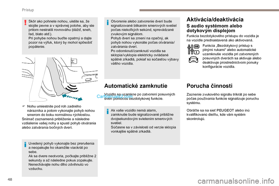 Peugeot Expert 2019 Užívateľská príručka (in Slovak) 48
Skôr ako pohnete nohou, uistite sa, že
stojíte pevne a v správnej polohe, aby ste
pritom nestratili rovnováhu (dážď, sneh,
ľad, blato atď.).
Pri pohybe nohou buďte opatrný a dajte
p Peugeot Expert 2019 Užívateľská príručka (in Slovak) 48
Skôr ako pohnete nohou, uistite sa, že
stojíte pevne a v správnej polohe, aby ste
pritom nestratili rovnováhu (dážď, sneh,
ľad, blato atď.).
Pri pohybe nohou buďte opatrný a dajte
p
