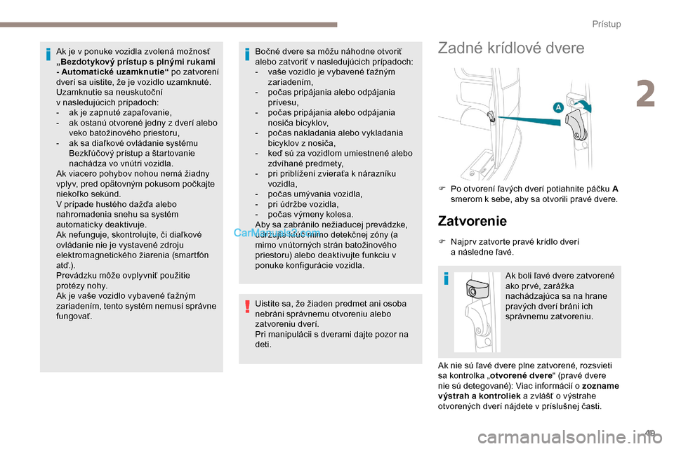 Peugeot Expert 2019  Užívateľská príručka (in Slovak) 49
Ak je v ponuke vozidla zvolená možnosť 
„ Bezdotykový prístup s   plnými rukami 
- Automatické uzamknutie“ po zatvorení 
dverí sa uistite, že je vozidlo uzamknuté.
Uzamknutie sa neus