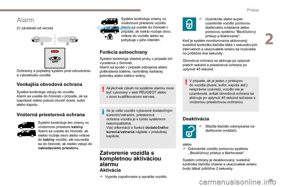 Peugeot Expert 2019  Užívateľská príručka (in Slovak) 51
Alarm
(V závislosti od verzie)
O chranný a poplašný systém proti odcudzeniu 
a vykradnutiu vozidla.
Vonkajšia obvodová ochrana
Systém kontroluje vstupy do vozidla.
Alarm sa uvedie do činno
