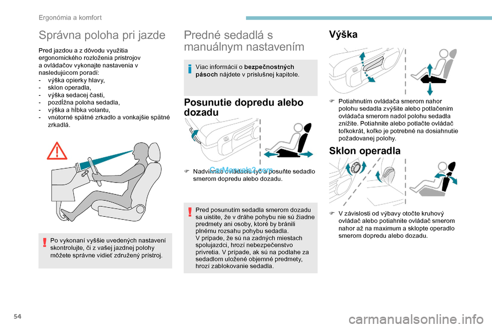 Peugeot Expert 2019  Užívateľská príručka (in Slovak) 54
Správna poloha pri jazde
Pred jazdou a z dôvodu využitia 
ergonomického rozloženia prístrojov 
a ovládačov vykonajte nastavenia v 
nasledujúcom poradí:
- 
v
 ýška opierky hlavy,
-
 s

k