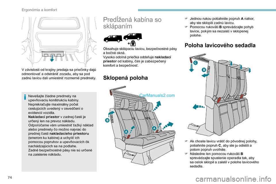 Peugeot Expert 2019  Užívateľská príručka (in Slovak) 74
V závislosti od krajiny predaja sa priečinky dajú 
odmontovať a odstrániť zozadu, aby sa pod 
zadnú lavicu dali umiestniť rozmerné predmety.Nevešajte žiadne predmety na 
upevňovaciu kon