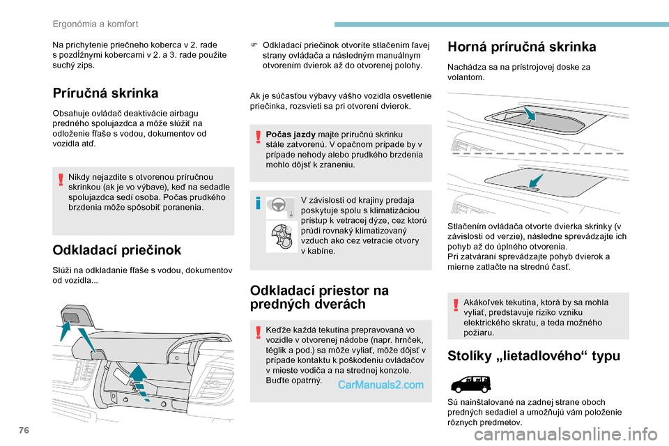 Peugeot Expert 2019  Užívateľská príručka (in Slovak) 76
Na prichytenie priečneho koberca v 2. rade 
s   pozdĺžnymi kobercami v   2.   a   3.   rade použite 
suchý zips.
Príručná skrinka
Obsahuje ovládač deaktivácie airbagu 
predného spolujaz