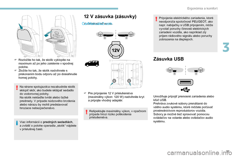 Peugeot Expert 2019  Užívateľská príručka (in Slovak) 77
Na strane spolujazdca nezabudnite stolík 
sklopiť skôr, ako budete sklápať sedadlo 
do vodorovnej polohy.
Na stolík neklaďte tvrdé alebo ťažké 
predmety. V prípade núdzového brzdenia 