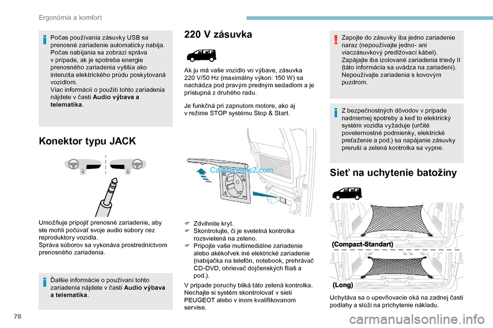 Peugeot Expert 2019  Užívateľská príručka (in Slovak) 78
Počas používania zásuvky USB sa 
prenosné zariadenie automaticky nabíja.
Počas nabíjania sa zobrazí správa 
v prípade, ak je spotreba energie 
prenosného zariadenia vyššia ako 
intenz
