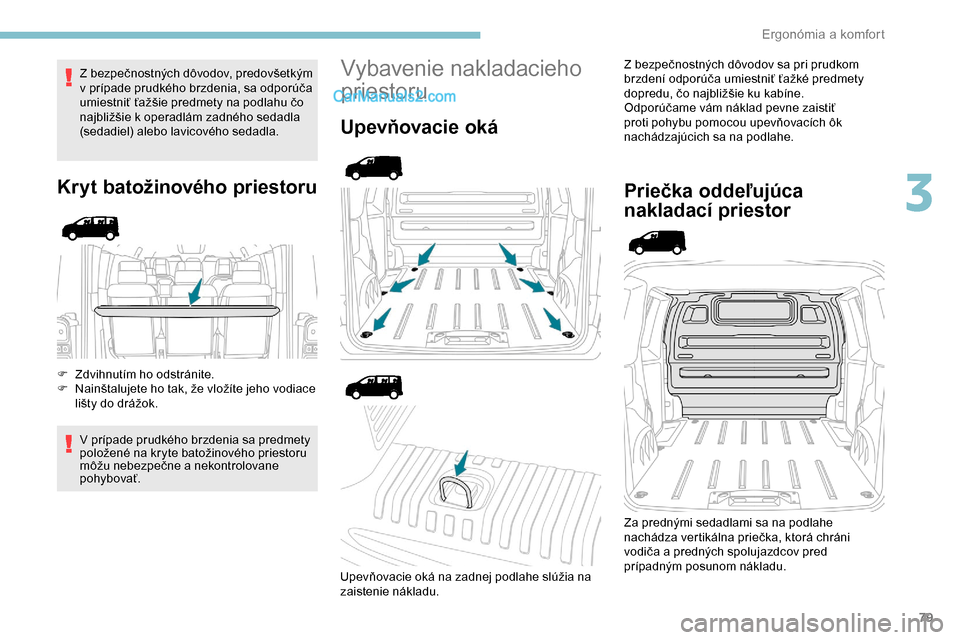 Peugeot Expert 2019 Užívateľská príručka (in Slovak) 79
Z bezpečnostných dôvodov, predovšetkým
v prípade prudkého brzdenia, sa odporúča
umiestniť ťažšie predmety na podlahu čo
najbližšie k operadlám zadného sedadla
(sedadiel) alebo Peugeot Expert 2019 Užívateľská príručka (in Slovak) 79
Z bezpečnostných dôvodov, predovšetkým
v prípade prudkého brzdenia, sa odporúča
umiestniť ťažšie predmety na podlahu čo
najbližšie k operadlám zadného sedadla
(sedadiel) alebo
