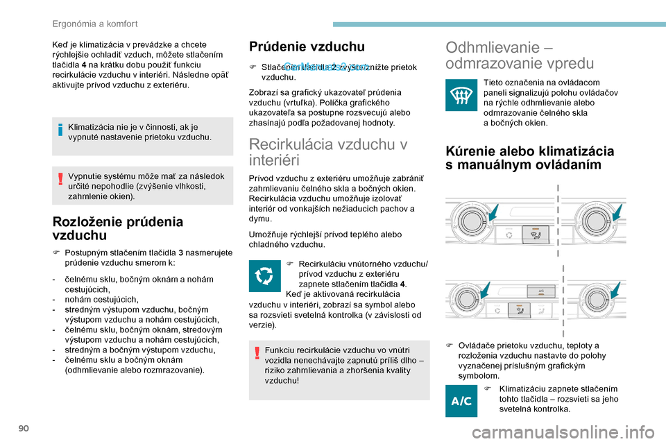 Peugeot Expert 2019 Užívateľská príručka (in Slovak) 90
Keď je klimatizácia v prevádzke a chcete
rýchlejšie ochladiť vzduch, môžete stlačením
tlačidla 4 na krátku dobu použiť funkciu
recirkulácie vzduchu v interiéri. Následne opäť Peugeot Expert 2019 Užívateľská príručka (in Slovak) 90
Keď je klimatizácia v prevádzke a chcete
rýchlejšie ochladiť vzduch, môžete stlačením
tlačidla 4 na krátku dobu použiť funkciu
recirkulácie vzduchu v interiéri. Následne opäť