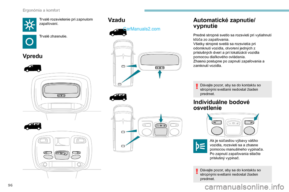 Peugeot Expert 2019 Užívateľská príručka (in Slovak) 96
Tr valé rozsvietenie pri zapnutom
zapaľovaní.
Trvalé zhasnutie.
VpreduVzadu
Dávajte pozor, aby sa do kontaktu so
stropnými svetlami nedostal žiaden
predmet.
Individuálne bodové
osvetle Peugeot Expert 2019 Užívateľská príručka (in Slovak) 96
Tr valé rozsvietenie pri zapnutom
zapaľovaní.
Trvalé zhasnutie.
VpreduVzadu
Dávajte pozor, aby sa do kontaktu so
stropnými svetlami nedostal žiaden
predmet.
Individuálne bodové
osvetle