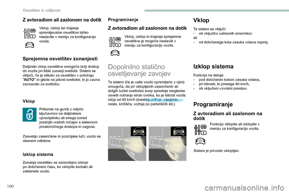 Peugeot Expert 2019  Priročnik za lastnika (in Slovenian) 100
Izklop sistema
Funkcija ne deluje:
-	 pod	 določenim 	 kotom 	 zasuka 	 volana,
-	 pri
	 hitrosti, 	 ki 	 presega 	 40 	 km/h,
-	 ob
	 vključeni 	 vzvratni 	 prestavi.
Programiranje
Z avtoradiom