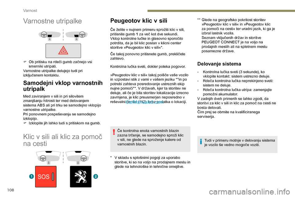 Peugeot Expert 2019  Priročnik za lastnika (in Slovenian) 108
Klic	v	sili	ali	klic	za	pomoč	
n
a cesti
Peugeotov klic v sili
*	 V	skladu	s	splošnimi	pogoji	za	uporabo	s
toritve, ki so na voljo na prodajnem mestu in 
glede
	 na 	 tehnološke 	 in 	 tehničn