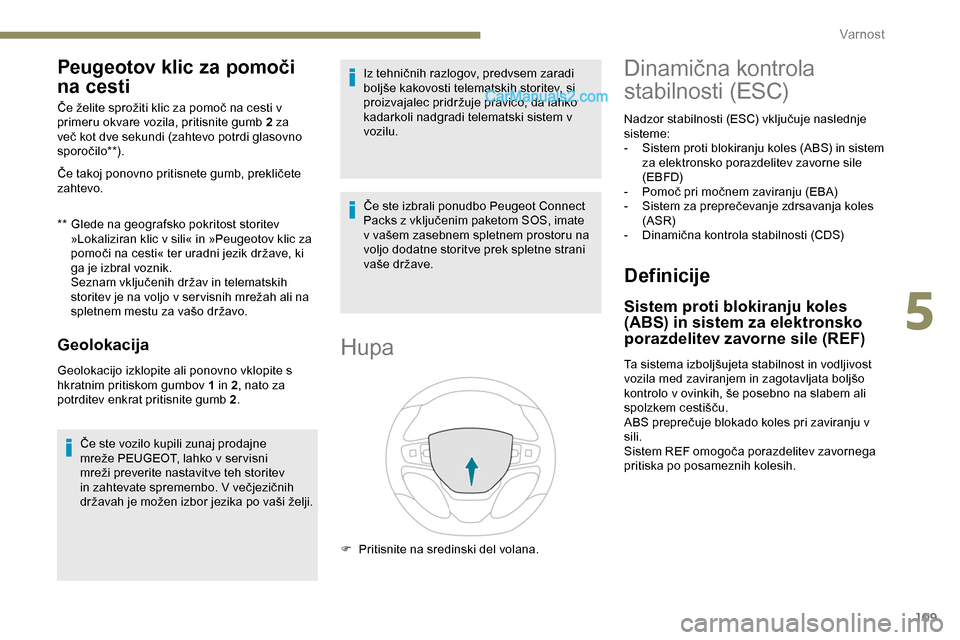 Peugeot Expert 2019  Priročnik za lastnika (in Slovenian) 109
Peugeotov klic za pomoči 
na cesti
** Glede na geografsko pokritost storitev »Lokaliziran 	 klic 	 v 	 sili« 	 in 	 »Peugeotov 	 klic 	 za 	
p

omoči 	 na 	 cesti« 	 ter 	 uradni 	 jezik 	 d