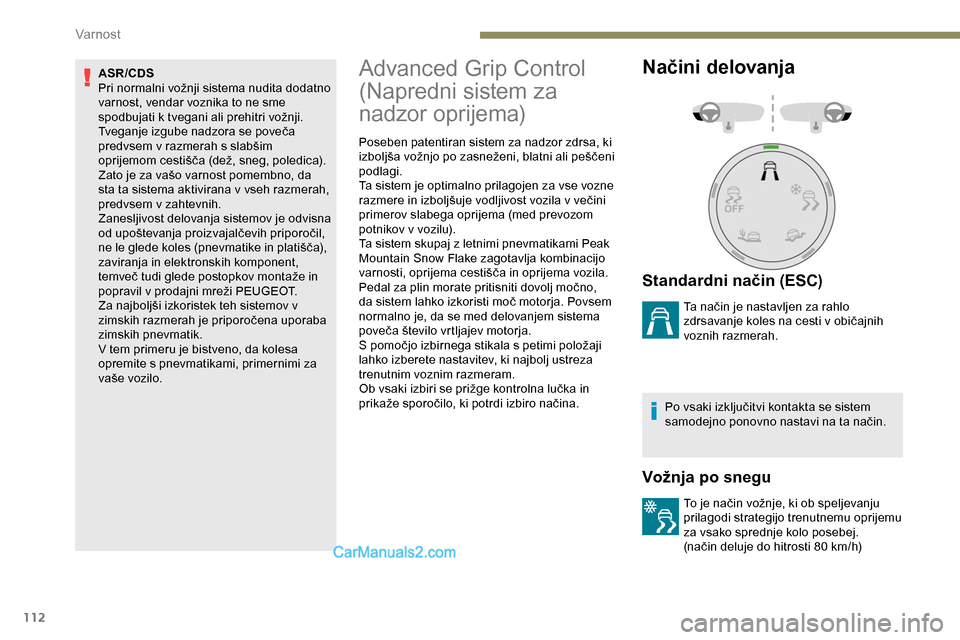 Peugeot Expert 2019  Priročnik za lastnika (in Slovenian) 112
ASR/CDS
Pri	 normalni 	 vožnji 	 sistema 	 nudita 	 dodatno 	
v

arnost, vendar voznika to ne sme 
spodbujati
	 k 	 tvegani 	 ali 	 prehitri 	 vožnji.
Tveganje
	 izgube 	 nadzora 	 se 	 poveča 