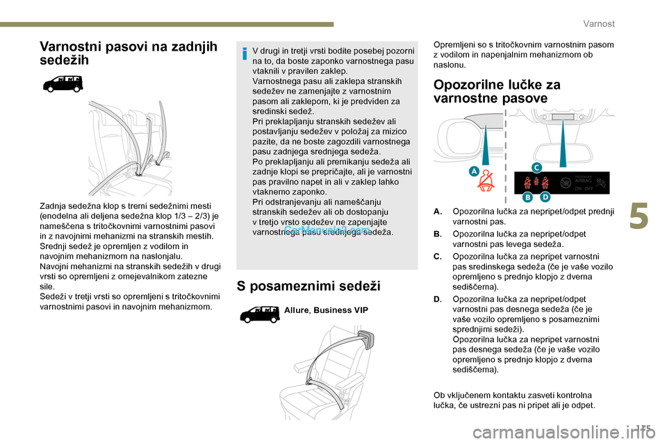 Peugeot Expert 2019  Priročnik za lastnika (in Slovenian) 115
Varnostni pasovi na zadnjih 
sedežih
Zadnja	sedežna	klop	s	tremi	sedežnimi	mesti	(enodelna 	 ali 	 deljena 	 sedežna 	 klop 	 1/3 	 – 	 2/3) 	 je 	
n

ameščena 	 s 	 tritočkovnimi 	 varno
