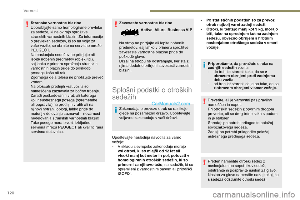 Peugeot Expert 2019 Priročnik za lastnika (in Slovenian) 120
Zavesaste varnostne blazine
Stranske varnostne blazine
Uporabljajte samo homologirane prevleke
za
sedeže,
ki
ne
ovirajo
sprožitve
s
transkih varnostnih blazin. Za informacije
o
Peugeot Expert 2019 Priročnik za lastnika (in Slovenian) 120
Zavesaste varnostne blazine
Stranske varnostne blazine
Uporabljajte samo homologirane prevleke
za
sedeže,
ki
ne
ovirajo
sprožitve
s
transkih varnostnih blazin. Za informacije
o