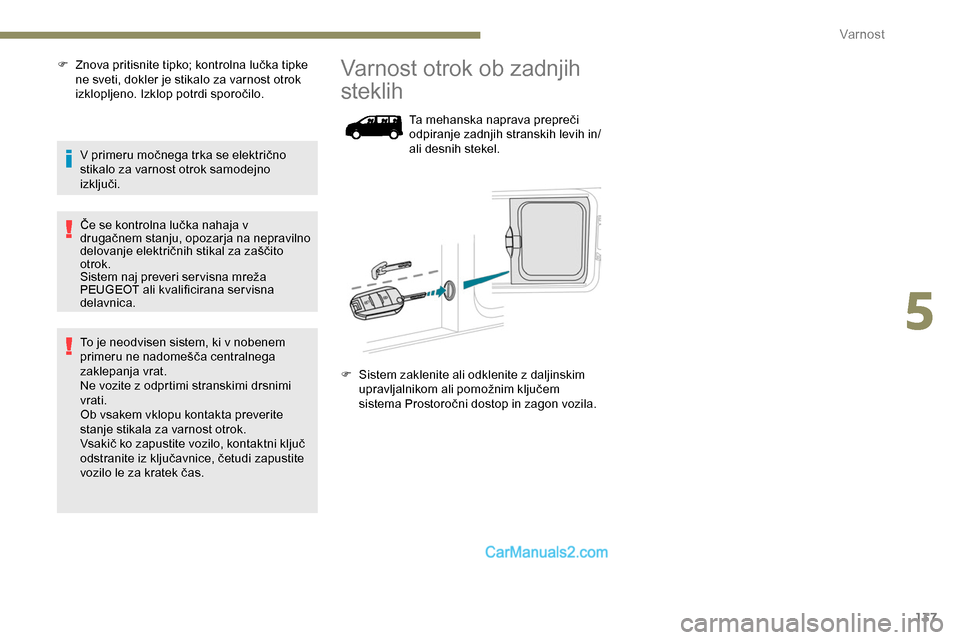 Peugeot Expert 2019  Priročnik za lastnika (in Slovenian) 137
F	 Znova	pritisnite	tipko;	kontrolna	lučka	tipke	ne sveti, dokler je stikalo za varnost otrok 
izklopljeno.
	 Izklop 	 potrdi 	 sporočilo.
V
	 primeru 	 močnega 	 trka 	 se 	 električno 	
s

t