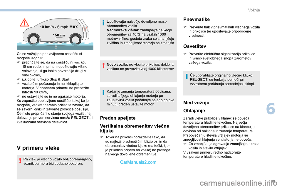 Peugeot Expert 2019  Priročnik za lastnika (in Slovenian) 139
V primeru vleke
Pri	vleki	je	vlečno	vozilo	bolj	obremenjeno,	voznik pa mora biti dodatno pozoren. Upoštevajte
	 največjo 	 dovoljeno 	 maso 	
o

bremenitve vozila.
Nadmorska višina:
	z
 manjš