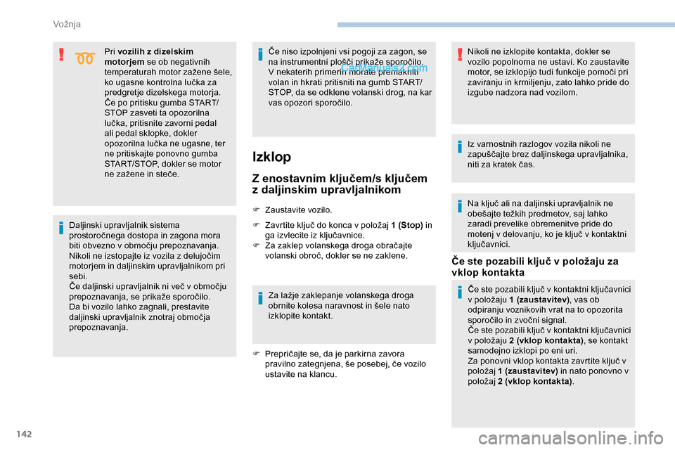 Peugeot Expert 2019  Priročnik za lastnika (in Slovenian) 142
Pri vozilih z dizelskim 
motorjem se ob negativnih 
temperaturah
	 motor 	 zažene 	 šele, 	
k

o 	 ugasne 	 kontrolna 	 lučka 	 za 	
p

redgretje dizelskega motorja.
Če
	 po 	 pritisku 	 gumba