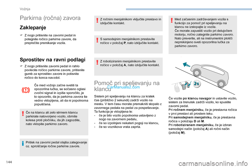 Peugeot Expert 2019  Priročnik za lastnika (in Slovenian) 144
Parkirna	(ročna)	zavora
Zaklepanje
F Z nogo pritisnite na zavorni pedal in 
potegnite 	 ročico 	 parkirne 	 zavore, 	 da 	
p

reprečite
	p
 remikanje
	v
 ozila.
Sprostitev na ravni podlagi
F Z 
