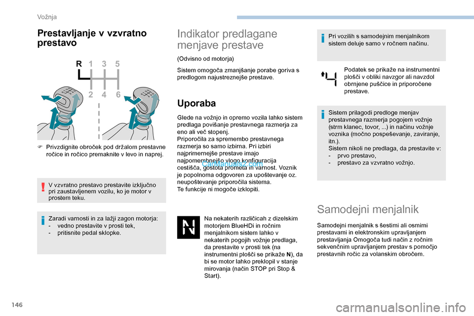 Peugeot Expert 2019  Priročnik za lastnika (in Slovenian) 146
Prestavljanje v vzvratno 
prestavo
F	 Privzdignite	obroček	pod	držalom	prestavne	ročice 	 in 	 ročico 	 premaknite 	 v 	 levo 	 in 	 naprej.
V
	 vzvratno 	 prestavo 	 prestavite 	 izključno 	
