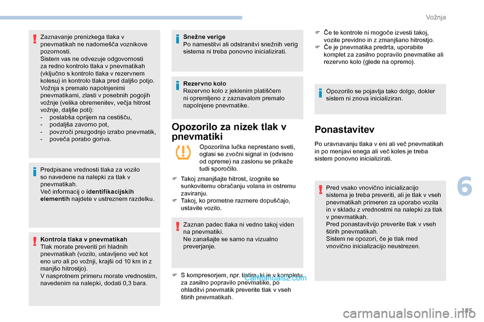 Peugeot Expert 2019  Priročnik za lastnika (in Slovenian) 155
Predpisane vrednosti tlaka za vozilo 
so navedene na nalepki za tlak v 
pnevmatikah.
Več	 informacij 	 o 	 identifikacijskih 
elementih  najdete v ustreznem razdelku.
Kontrola tlaka v pnevmatikah