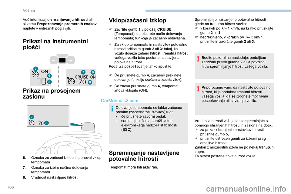 Peugeot Expert 2019  Priročnik za lastnika (in Slovenian) 166
Več	informacij	o	shranjevanju hitrosti a li 
sistemu Prepoznavanje prometnih znakov  
najdete v ustreznih poglavjih.
Prikazi na instrumentni 
plošči
Prikaz na prosojnem 
zaslonu
6. Oznaka 	 za 