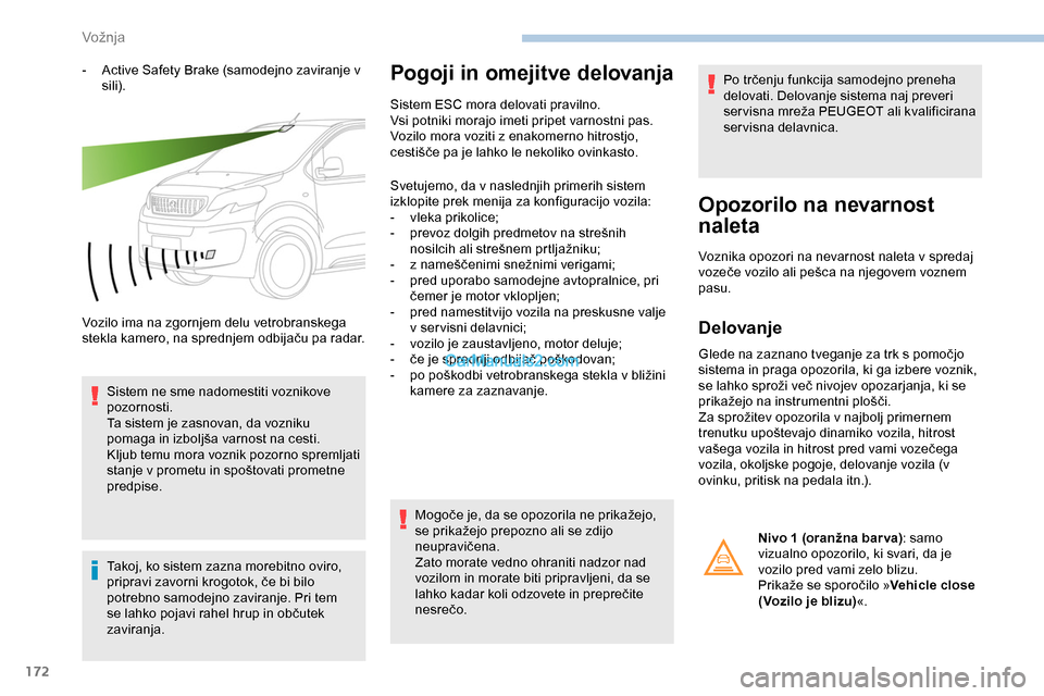 Peugeot Expert 2019 Priročnik za lastnika (in Slovenian) 172
- Active Safety Brake (samodejno zaviranje v sili).
Vozilo ima na zgornjem delu vetrobranskega
stekla
kamero, na sprednjem odbijaču pa radar.
Sistem ne sme nadomestiti voznikove
po Peugeot Expert 2019 Priročnik za lastnika (in Slovenian) 172
- Active Safety Brake (samodejno zaviranje v sili).
Vozilo ima na zgornjem delu vetrobranskega
stekla
kamero, na sprednjem odbijaču pa radar.
Sistem ne sme nadomestiti voznikove
po