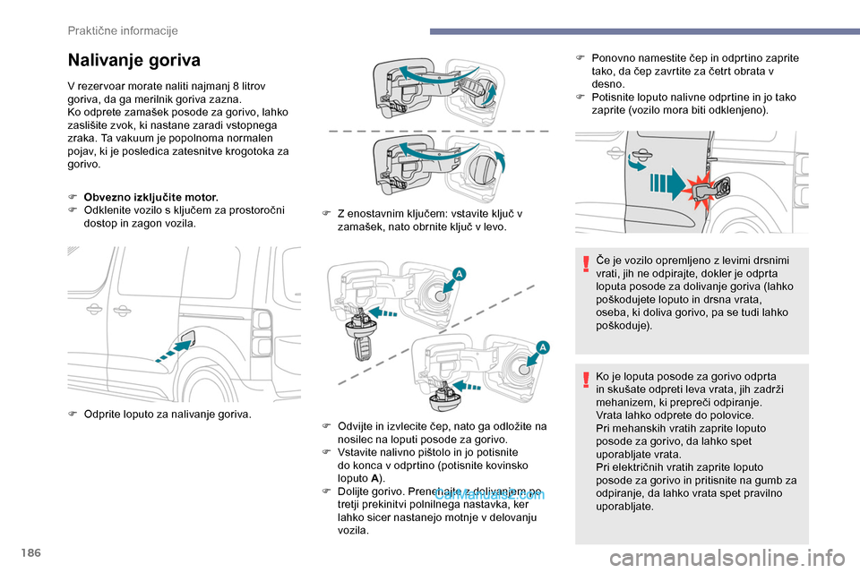 Peugeot Expert 2019 Priročnik za lastnika (in Slovenian) 186
Nalivanje goriva
V rezer voar morate naliti najmanj 8 litrov goriva, da ga merilnik goriva zazna.
Ko
odprete zamašek posode za gorivo, lahko
z
aslišite zvok, ki nastane za Peugeot Expert 2019 Priročnik za lastnika (in Slovenian) 186
Nalivanje goriva
V rezer voar morate naliti najmanj 8 litrov goriva, da ga merilnik goriva zazna.
Ko
odprete zamašek posode za gorivo, lahko
z
aslišite zvok, ki nastane za