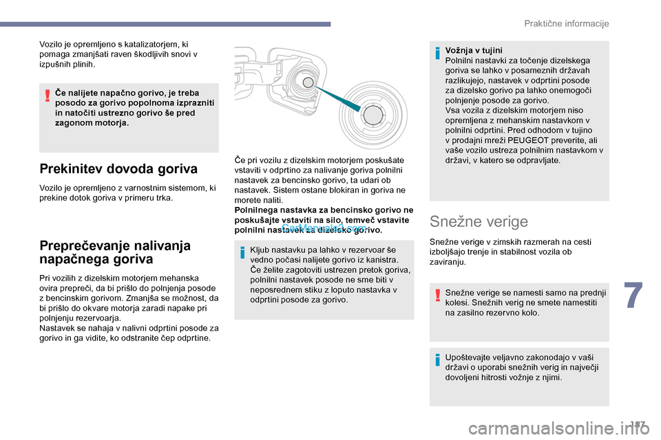 Peugeot Expert 2019 Priročnik za lastnika (in Slovenian) 187
Vozilo je opremljeno s katalizatorjem, ki
pomaga zmanjšati raven škodljivih snovi v
izp
ušnih
p
linih.
Če nalijete napačno gorivo, je treba
posodo za gorivo popolnoma izprazni Peugeot Expert 2019 Priročnik za lastnika (in Slovenian) 187
Vozilo je opremljeno s katalizatorjem, ki
pomaga zmanjšati raven škodljivih snovi v
izp
ušnih
p
linih.
Če nalijete napačno gorivo, je treba
posodo za gorivo popolnoma izprazni