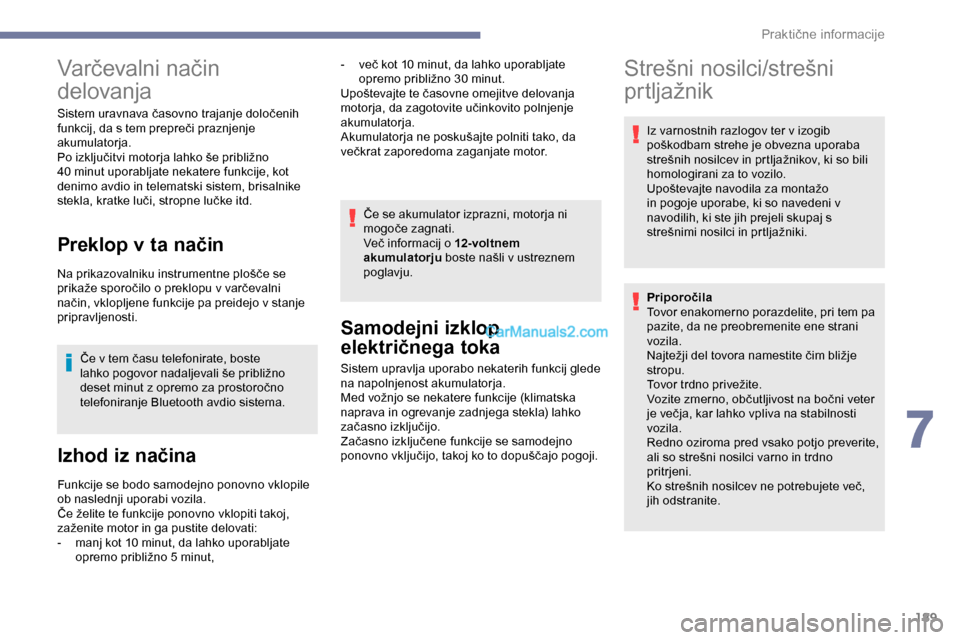 Peugeot Expert 2019  Priročnik za lastnika (in Slovenian) 189
Varčevalni	način	
de

lovanja
Sistem	uravnava	časovno	trajanje	določenih	f
unkcij, 	 da 	 s 	 tem 	 prepreči 	 praznjenje 	
a

kumulatorja.
Po
	 izključitvi 	 motorja 	 lahko 	 še 	 pribli