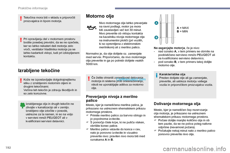 Peugeot Expert 2019  Priročnik za lastnika (in Slovenian) 192
Tekočina	mora	biti	v	skladu	s	priporočili	proizvajalca in tipom motorja.
Pri opravljanju del v motornem prostoru 
bodite
	 posebej 	 previdni, 	 da 	 se 	 ne 	 opečete, 	
k

er so lahko nekater