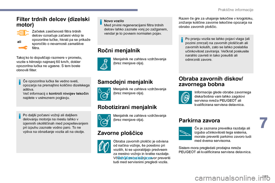Peugeot Expert 2019  Priročnik za lastnika (in Slovenian) 195
Filter trdnih delcev (dizelski 
motor)
 ali Začetek 	 zasičenosti 	 filtra 	 trdnih 	
d

elcev 	 označuje 	 začasni 	 vklop 	 te 	o
pozorilne 	 lučke, 	 hkrati 	 pa 	 se 	 prikaže 	s
poroči