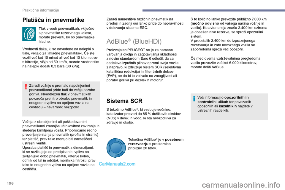 Peugeot Expert 2019  Priročnik za lastnika (in Slovenian) 196
Platišča in pnevmatike
Tlak	v	vseh	pnevmatikah,	vključno	s pnevmatiko rezervnega kolesa, 
morate preveriti, ko so pnevmatike 
hladne.
Vrednosti tlaka, ki so navedene na nalepki s 
tlaki,
	
velj