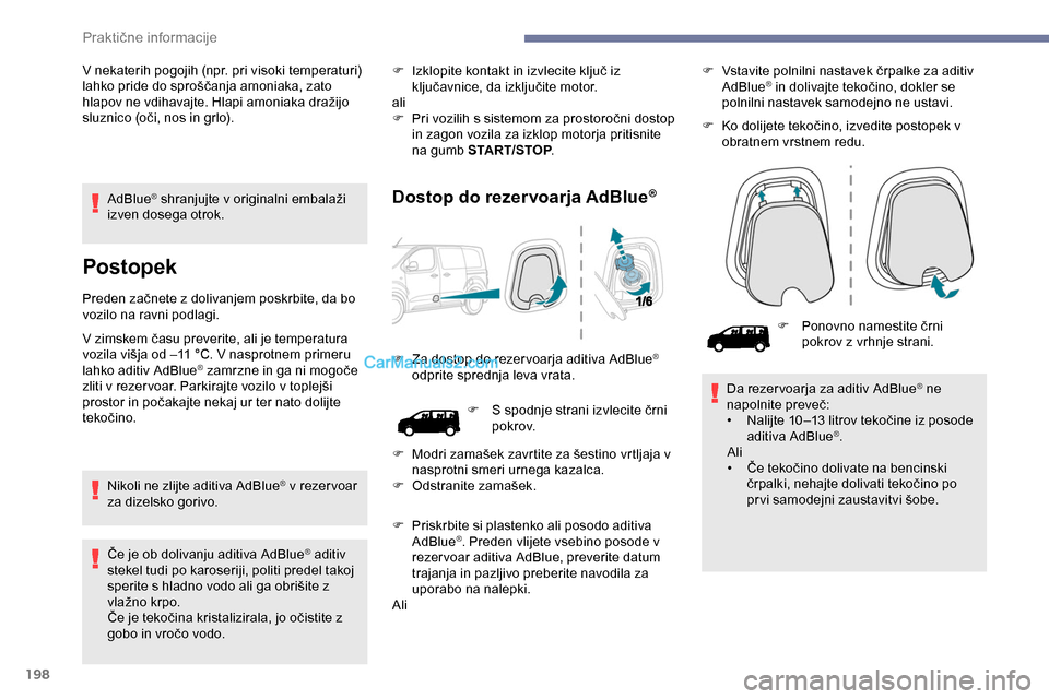 Peugeot Expert 2019  Priročnik za lastnika (in Slovenian) 198
AdBlue®	shranjujte	v	originalni	e mbalaži	i
zven dosega otrok.
Postopek
Preden	začnete	z	dolivanjem	poskrbite,	da	bo	v ozilo na ravni podlagi.
V
	 zimskem 	 času 	 preverite, 	 ali 	 je 	 temp