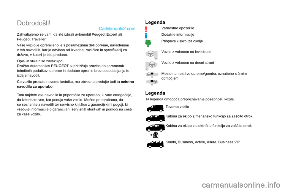 Peugeot Expert 2019  Priročnik za lastnika (in Slovenian) Dobrodošli!
Zahvaljujemo se vam, da ste izbrali avtomobil Peugeot Expert ali 
Peugeot Traveller.
Vaše	 vozilo 	 je 	 opremljeno 	 le 	 s 	 posameznimi 	 deli 	 opreme, 	 navedenimi 	
v

	 teh 	 navo