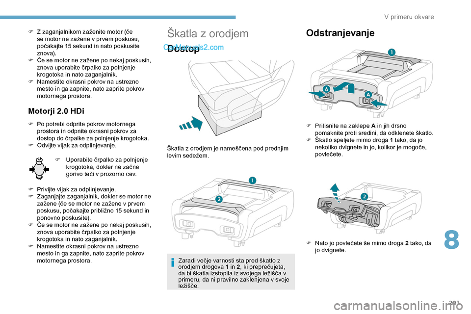 Peugeot Expert 2019 Priročnik za lastnika (in Slovenian) 201
F Z zaganjalnikom zaženite motor (če se motor ne zažene v pr vem poskusu,
p
očakajte 15 sekund in nato poskusite
z
nova).
F Če
se motor ne zažene po Peugeot Expert 2019 Priročnik za lastnika (in Slovenian) 201
F Z zaganjalnikom zaženite motor (če se motor ne zažene v pr vem poskusu,
p
očakajte 15 sekund in nato poskusite
z
nova).
F Če
se motor ne zažene po