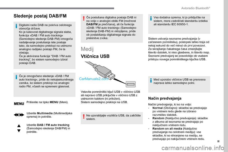 Peugeot Expert 2019 Priročnik za lastnika (in Slovenian) 7
Sledenje postaj DAB/FM
Digitalni radio DAB ne pokriva celotnega
območja države.
Ko je kakovost digitalnega signala slaba,
funkcija »DAB
/ FM auto tracking«
(Samodejno
sledenje DAB-FM Peugeot Expert 2019 Priročnik za lastnika (in Slovenian) 7
Sledenje postaj DAB/FM
Digitalni radio DAB ne pokriva celotnega
območja države.
Ko je kakovost digitalnega signala slaba,
funkcija »DAB
/ FM auto tracking«
(Samodejno
sledenje DAB-FM