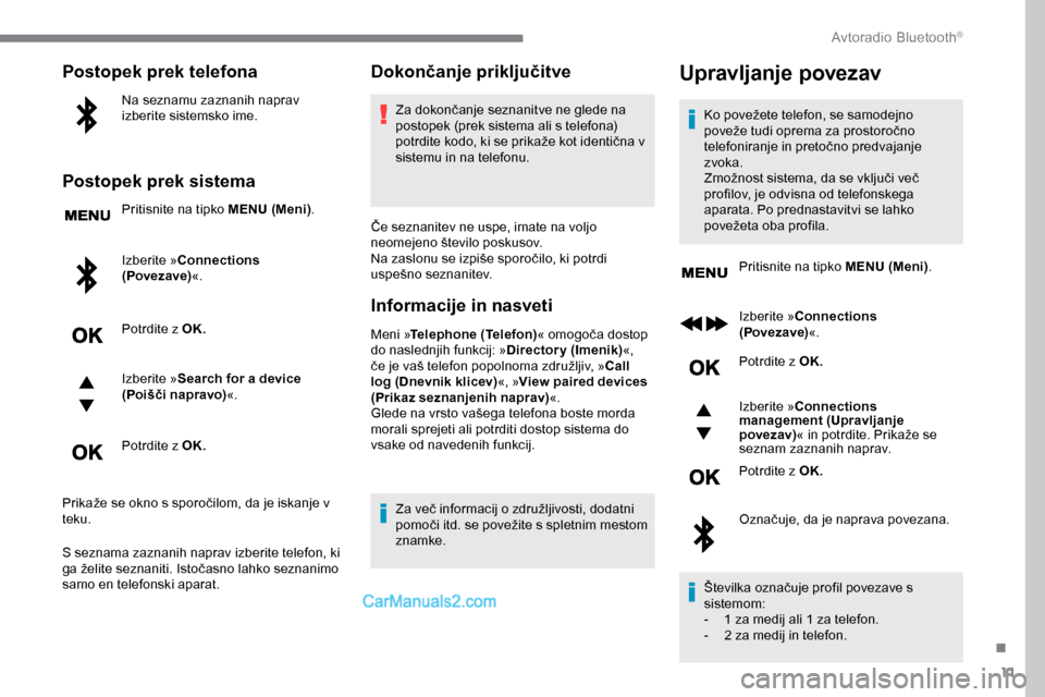 Peugeot Expert 2019 Priročnik za lastnika (in Slovenian) 11
Postopek prek telefona
Na seznamu zaznanih naprav
izberite sistemsko ime.
Postopek prek sistema
Pritisnite na tipko MENU (Meni).
Izberite »Connections
(Povezave) «.
Potrdite z OK.
Izberite » S Peugeot Expert 2019 Priročnik za lastnika (in Slovenian) 11
Postopek prek telefona
Na seznamu zaznanih naprav
izberite sistemsko ime.
Postopek prek sistema
Pritisnite na tipko MENU (Meni).
Izberite »Connections
(Povezave) «.
Potrdite z OK.
Izberite » S