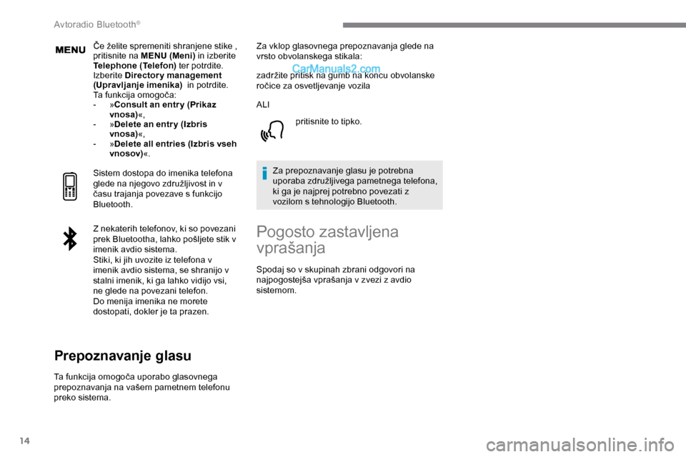 Peugeot Expert 2019  Priročnik za lastnika (in Slovenian) 14
Če	želite	spremeniti	shranjene	stike	,	pritisnite na MENU (Meni)  in izberite 
Telephone (Telefon)  ter potrdite.
Izberite Directory management 
(Upravljanje imenika)  in potrdite.
Ta
	 funkcija 